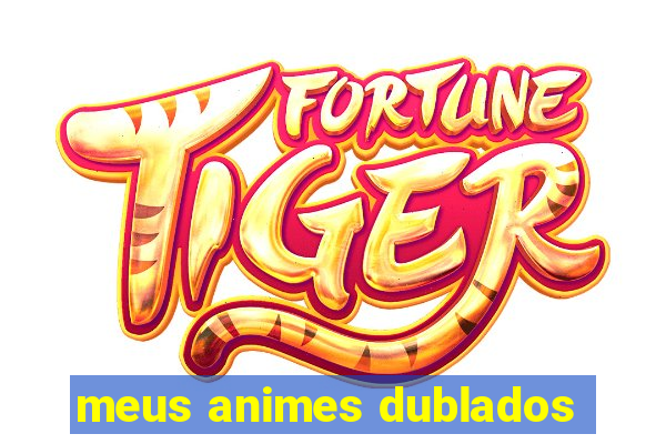 meus animes dublados